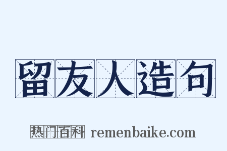 留友人造句是什么意思的图片